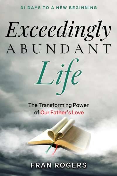 Exceedingly Abundant Life: The Transforming Power of Our Father’s Love
