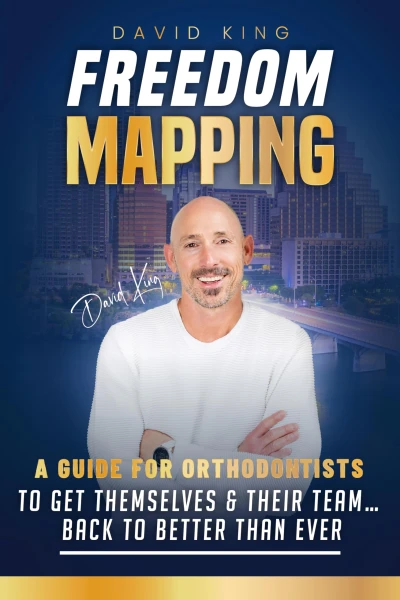 FREEDOM MAPPING: A Guide for Orthodontists to Get Themselves and Their Team… Back to Better Than Ever