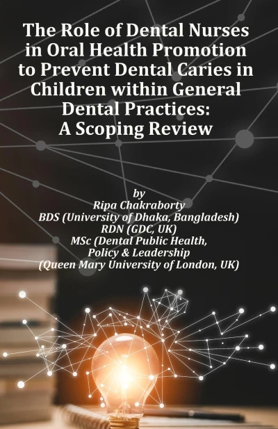 The Role of Dental Nurses in Oral Health Promotion to Prevent Dental Caries in Children within General Dental Practices: ‘A Global Evidence-Based Exploration … in Preventing Childhood Dental Caries’